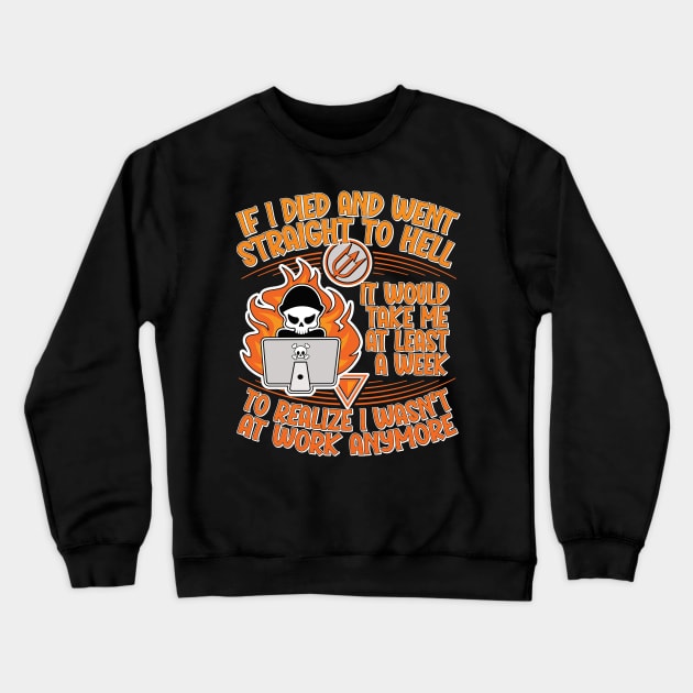 If I Died and Went Straight to Hell, it Would Take Me at Least a Week to Realize I Wasn't at Work Anymore Crewneck Sweatshirt by RobiMerch